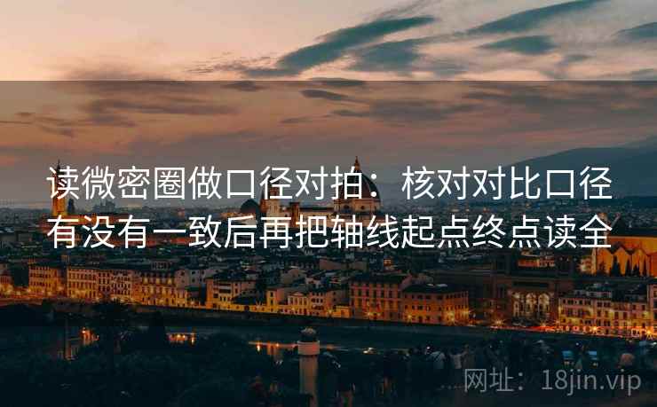 读微密圈做口径对拍:核对对比口径有没有一致后再把轴线起点终点读全 第2张 读微密圈做口径对拍:核对对比口径有没有一致后再把轴线起点终点读全 第2张
