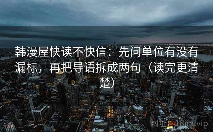 韩漫屋快读不快信：先问单位有没有漏标，再把导语拆成两句（读完更清楚）