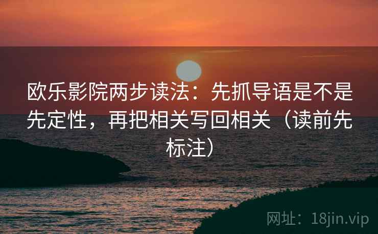 欧乐影院两步读法：先抓导语是不是先定性，再把相关写回相关（读前先标注）  第2张